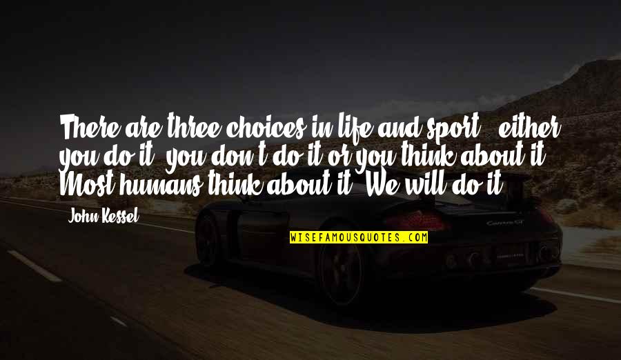 Life And Choices Quotes By John Kessel: There are three choices in life and sport Life And Choices Quotes By John Kessel: There are three choices in life and sport