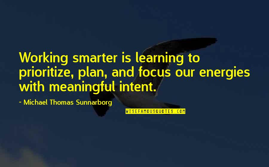 Life And Choices Quotes By Michael Thomas Sunnarborg: Working smarter is learning to prioritize, plan, and Life And Choices Quotes By Michael Thomas Sunnarborg: Working smarter is learning to prioritize, plan, and