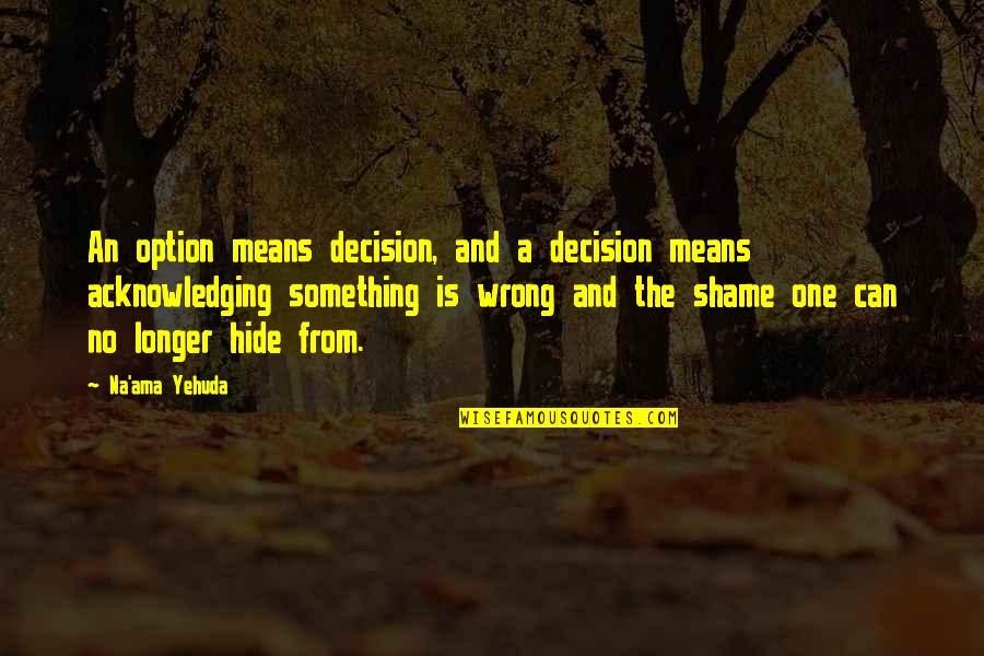 Life And Choices Quotes By Na'ama Yehuda: An option means decision, and a decision means Life And Choices Quotes By Na'ama Yehuda: An option means decision, and a decision means