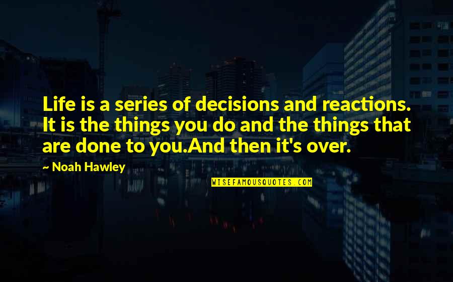 Life And Choices Quotes By Noah Hawley: Life is a series of decisions and reactions. Life And Choices Quotes By Noah Hawley: Life is a series of decisions and reactions.