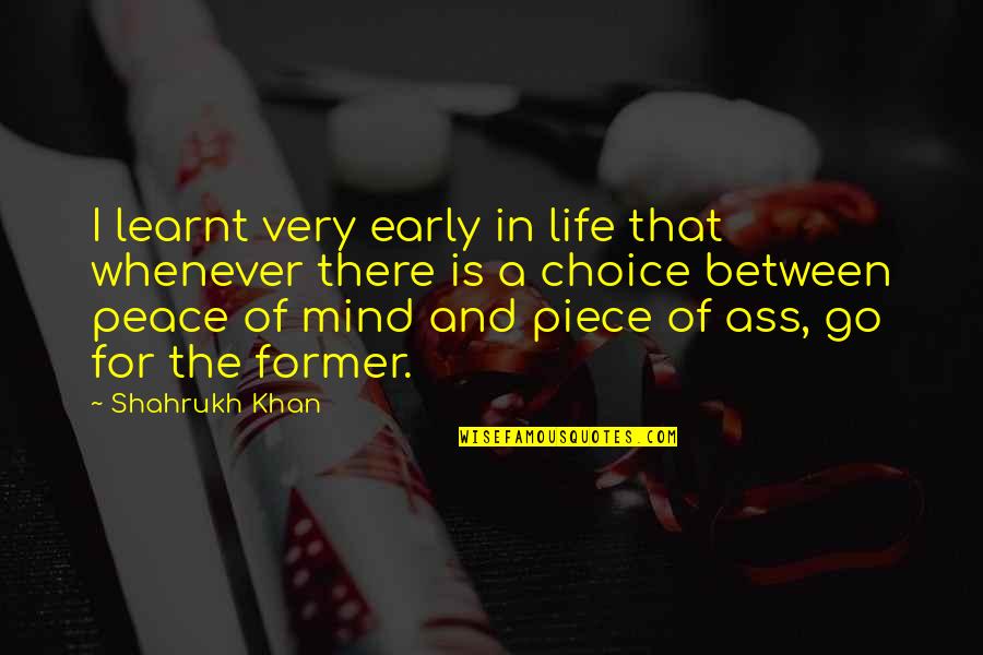 Life And Choices Quotes By Shahrukh Khan: I learnt very early in life that whenever Life And Choices Quotes By Shahrukh Khan: I learnt very early in life that whenever