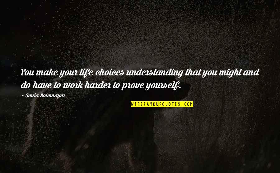 Life And Choices Quotes By Sonia Sotomayor: You make your life choices understanding that you Life And Choices Quotes By Sonia Sotomayor: You make your life choices understanding that you