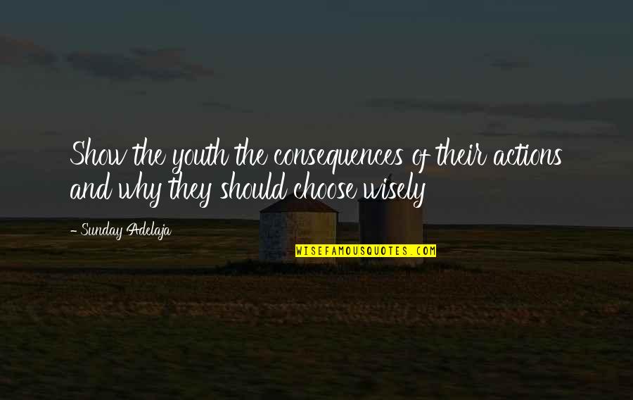 Life And Choices Quotes By Sunday Adelaja: Show the youth the consequences of their actions