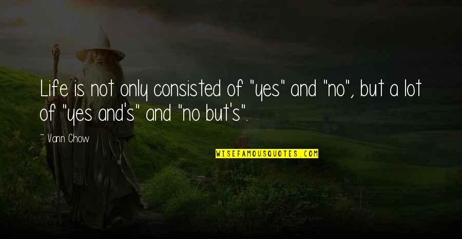 Life And Choices Quotes By Vann Chow: Life is not only consisted of "yes" and