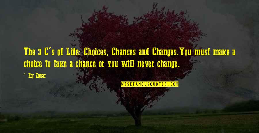 Life And Choices Quotes By Zig Ziglar: The 3 C's of Life: Choices, Chances and Life And Choices Quotes By Zig Ziglar: The 3 C's of Life: Choices, Chances and