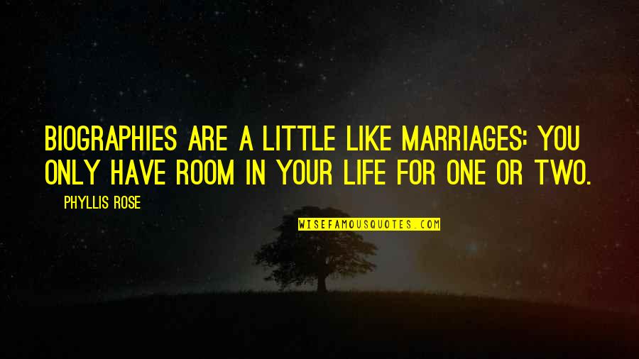 Life And Cic Quotes By Phyllis Rose: Biographies are a little like marriages: You only