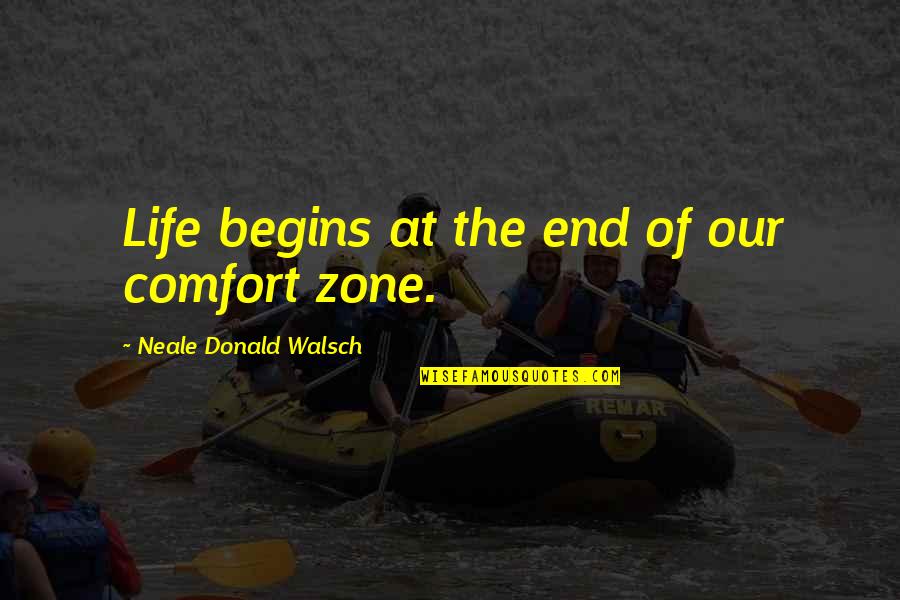 Life And Comfort Zone Quotes By Neale Donald Walsch: Life begins at the end of our comfort