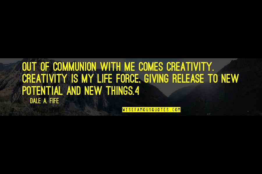 Life And Creativity Quotes By Dale A. Fife: Out of communion with Me comes creativity. Creativity