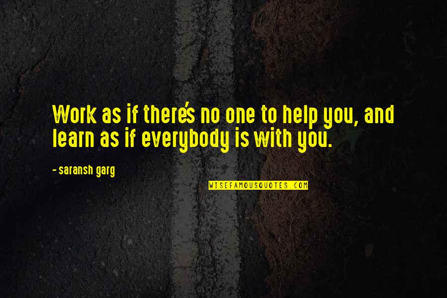 Life And Creativity Quotes By Saransh Garg: Work as if there's no one to help