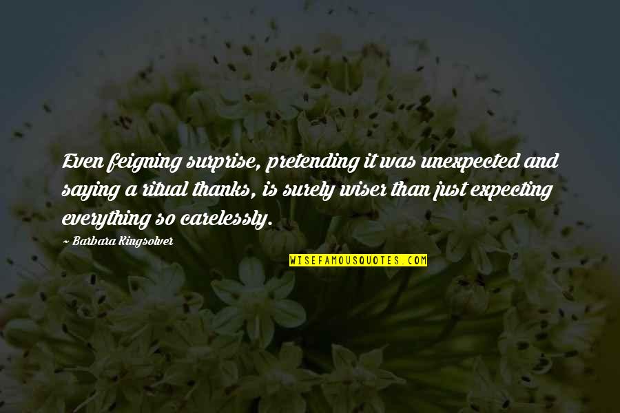 Life And Critical Illness Cover Online Quotes By Barbara Kingsolver: Even feigning surprise, pretending it was unexpected and Life And Critical Illness Cover Online Quotes By Barbara Kingsolver: Even feigning surprise, pretending it was unexpected and
