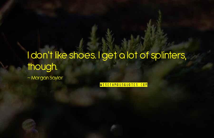 Life And Critical Illness Cover Online Quotes By Morgan Saylor: I don't like shoes. I get a lot Life And Critical Illness Cover Online Quotes By Morgan Saylor: I don't like shoes. I get a lot