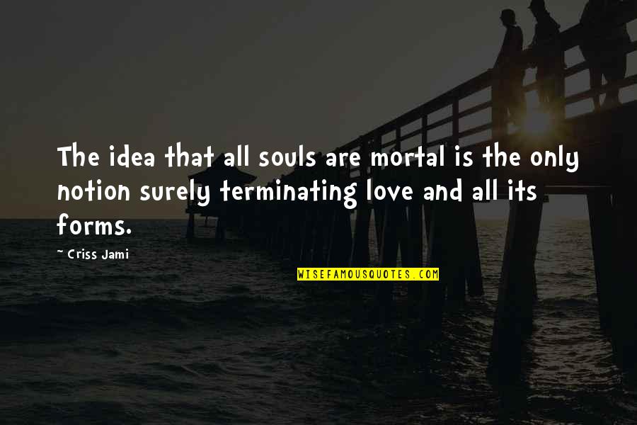 Life And Death And Love Quotes By Criss Jami: The idea that all souls are mortal is