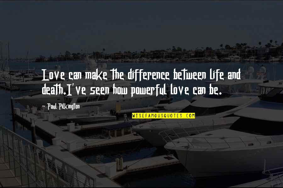 Life And Death And Love Quotes By Paul Pilkington: Love can make the difference between life and