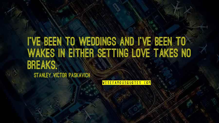 Life And Death And Love Quotes By Stanley Victor Paskavich: I've been to weddings and I've been to