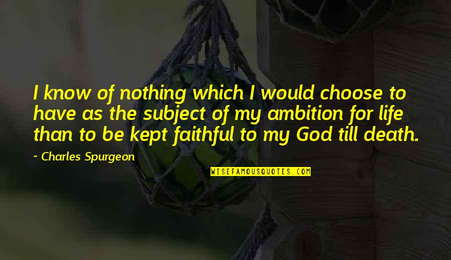 Life And Death Christian Quotes By Charles Spurgeon: I know of nothing which I would choose