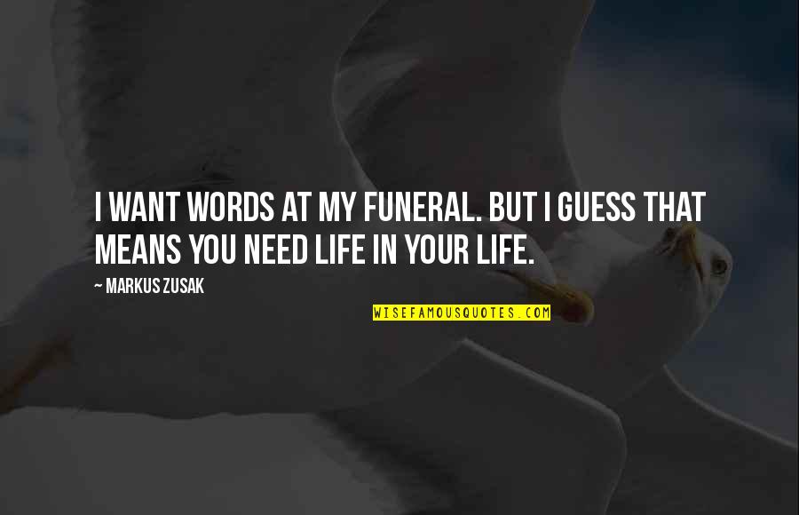 Life And Death For Funeral Quotes By Markus Zusak: I want words at my funeral. But I