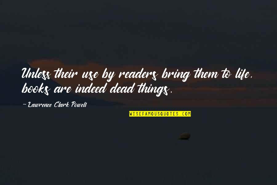 Life And Death From Books Quotes By Lawrence Clark Powell: Unless their use by readers bring them to