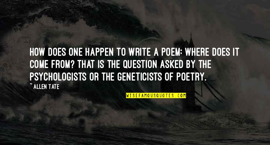 Life And Death Goodreads Quotes By Allen Tate: How does one happen to write a poem: