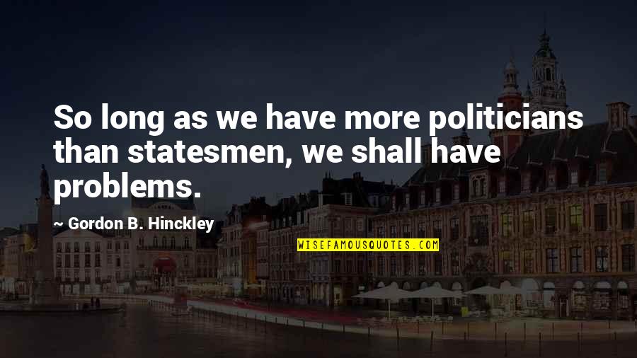 Life And Death In Spanish Quotes By Gordon B. Hinckley: So long as we have more politicians than Life And Death In Spanish Quotes By Gordon B. Hinckley: So long as we have more politicians than