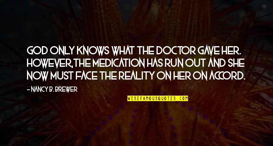 Life And Death In Urdu Quotes By Nancy B. Brewer: God only knows what the doctor gave her. Life And Death In Urdu Quotes By Nancy B. Brewer: God only knows what the doctor gave her.