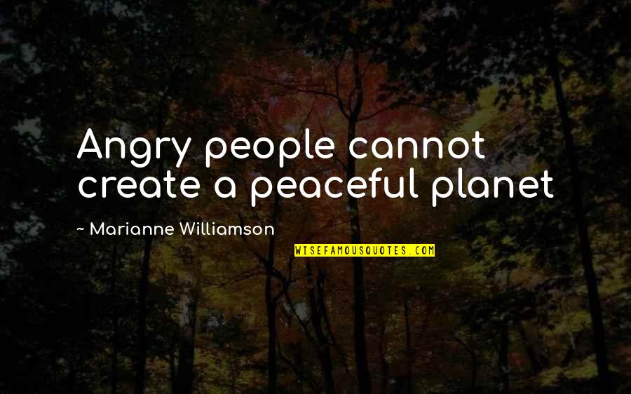 Life And Death Mark Twain Quotes By Marianne Williamson: Angry people cannot create a peaceful planet