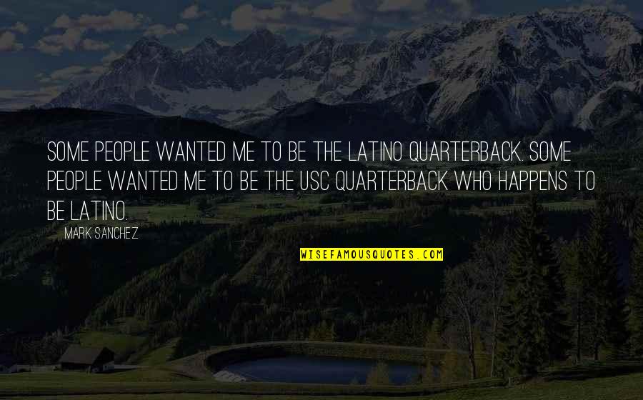 Life And Death Mark Twain Quotes By Mark Sanchez: Some people wanted me to be the Latino