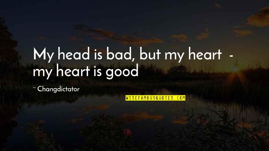 Life And Death Of A Child Quotes By Changdictator: My head is bad, but my heart -