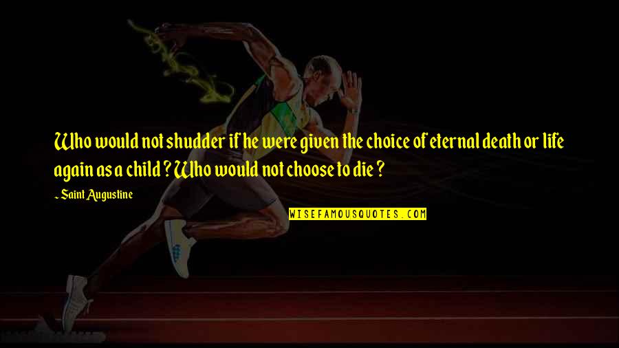 Life And Death Of A Child Quotes By Saint Augustine: Who would not shudder if he were given