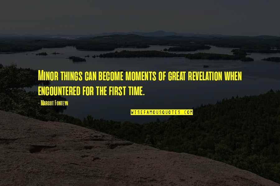Life And Death On Facebook Quotes By Margot Fonteyn: Minor things can become moments of great revelation