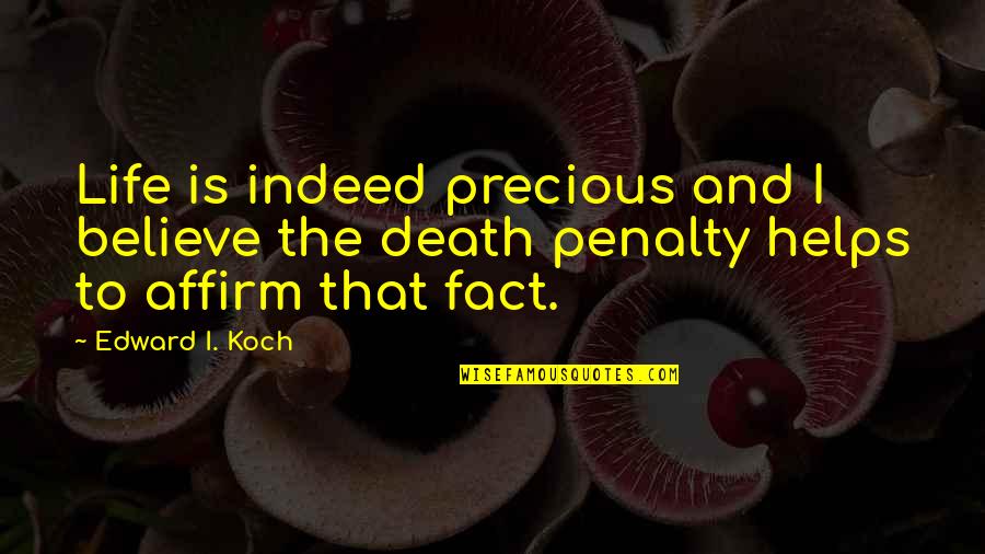 Life And Death Penalty Quotes By Edward I. Koch: Life is indeed precious and I believe the