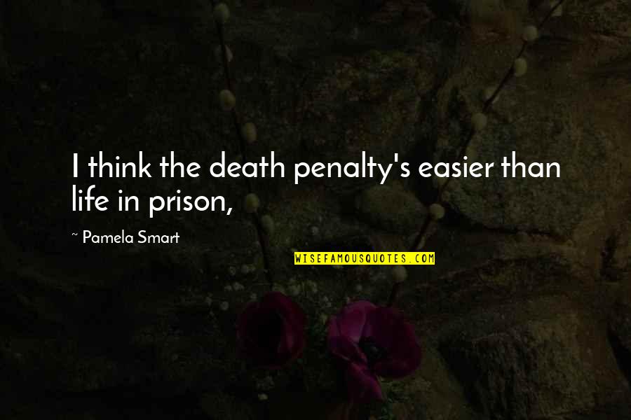 Life And Death Penalty Quotes By Pamela Smart: I think the death penalty's easier than life