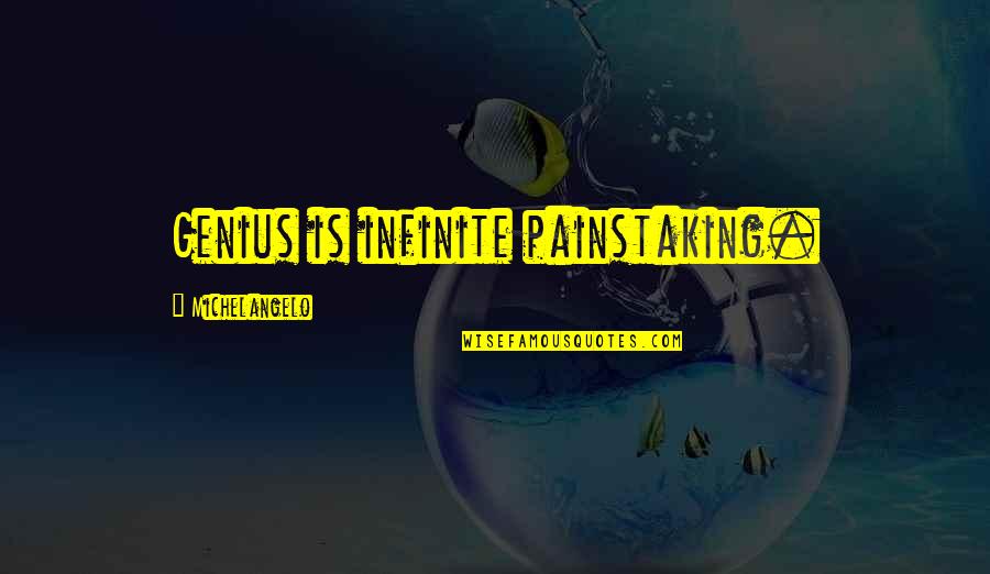 Life And Death Pictures Quotes By Michelangelo: Genius is infinite painstaking.