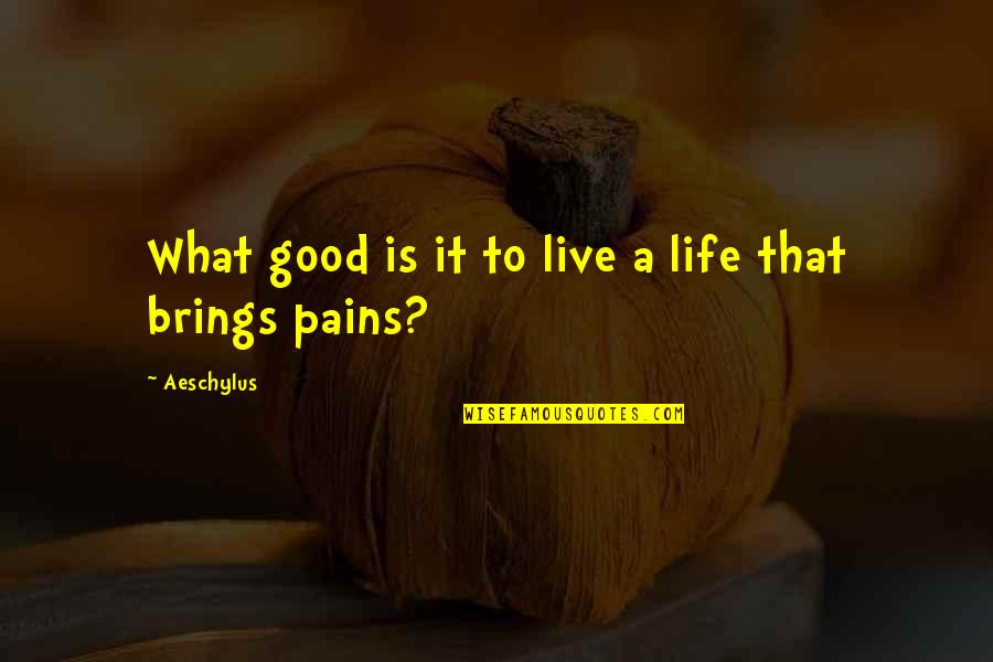 Life And Death Quran Quotes By Aeschylus: What good is it to live a life