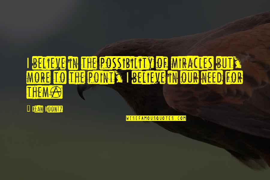 Life And Death Sad Quotes By Dean Koontz: I believe in the possibility of miracles but,