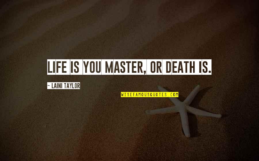 Life And Death Sad Quotes By Laini Taylor: Life is you master, or death is.