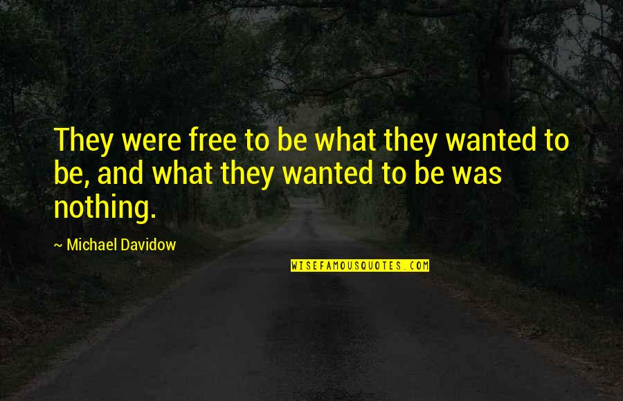 Life And Death Sad Quotes By Michael Davidow: They were free to be what they wanted