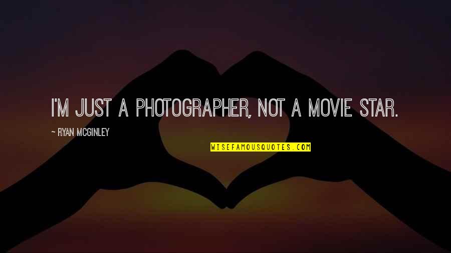Life And Death Sad Quotes By Ryan McGinley: I'm just a photographer, not a movie star.
