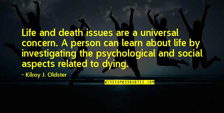 Life And Death Sayings Quotes By Kilroy J. Oldster: Life and death issues are a universal concern.
