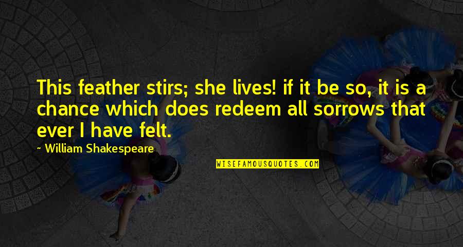 Life And Death Shakespeare Quotes By William Shakespeare: This feather stirs; she lives! if it be