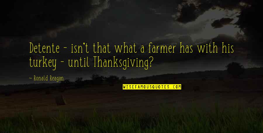 Life And Death Situations Quotes By Ronald Reagan: Detente - isn't that what a farmer has