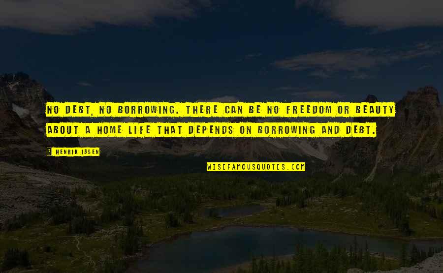 Life And Debt Quotes By Henrik Ibsen: No debt, no borrowing. There can be no Life And Debt Quotes By Henrik Ibsen: No debt, no borrowing. There can be no