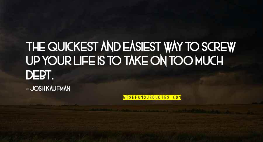 Life And Debt Quotes By Josh Kaufman: The quickest and easiest way to screw up