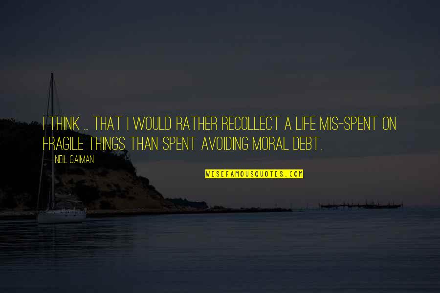 Life And Debt Quotes By Neil Gaiman: I think ... that I would rather recollect Life And Debt Quotes By Neil Gaiman: I think ... that I would rather recollect