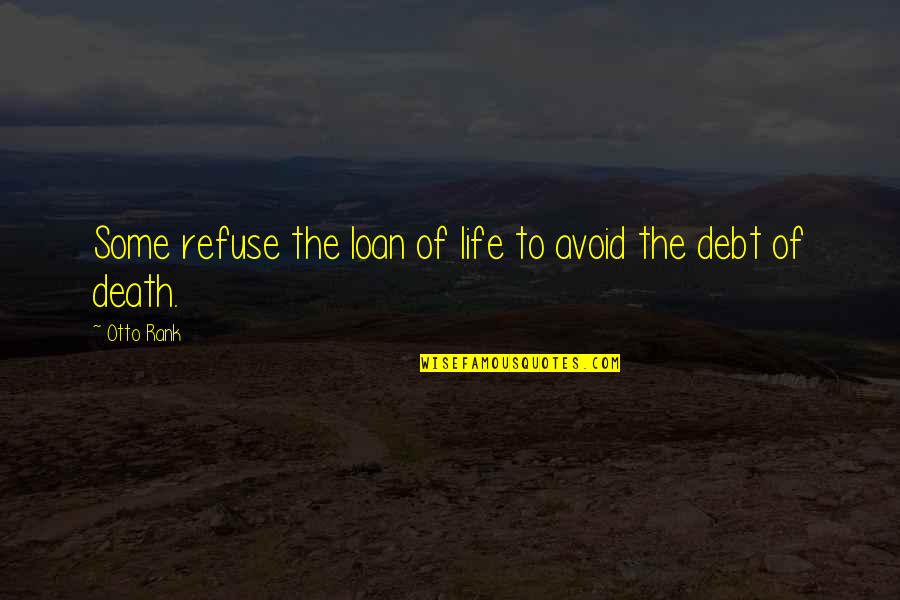 Life And Debt Quotes By Otto Rank: Some refuse the loan of life to avoid