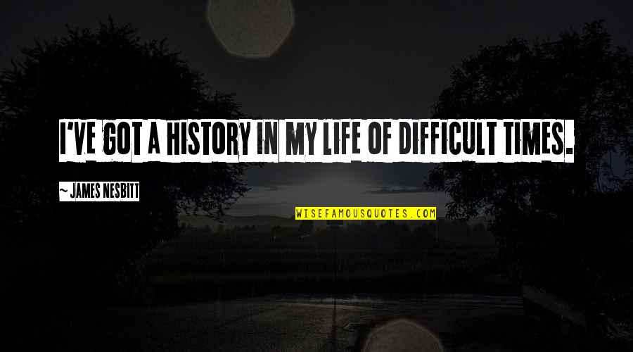 Life And Difficult Times Quotes By James Nesbitt: I've got a history in my life of