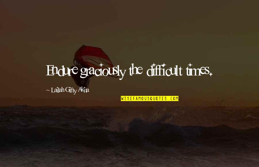 Life And Difficult Times Quotes By Lailah Gifty Akita: Endure graciously the difficult times.