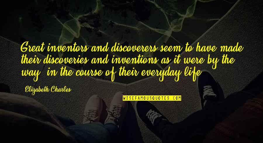 Life And Discovery Quotes By Elizabeth Charles: Great inventors and discoverers seem to have made Life And Discovery Quotes By Elizabeth Charles: Great inventors and discoverers seem to have made