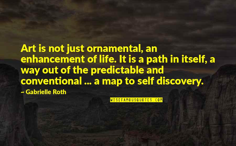 Life And Discovery Quotes By Gabrielle Roth: Art is not just ornamental, an enhancement of Life And Discovery Quotes By Gabrielle Roth: Art is not just ornamental, an enhancement of