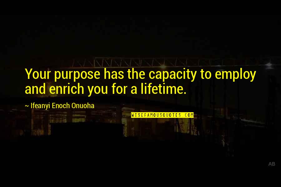 Life And Discovery Quotes By Ifeanyi Enoch Onuoha: Your purpose has the capacity to employ and Life And Discovery Quotes By Ifeanyi Enoch Onuoha: Your purpose has the capacity to employ and