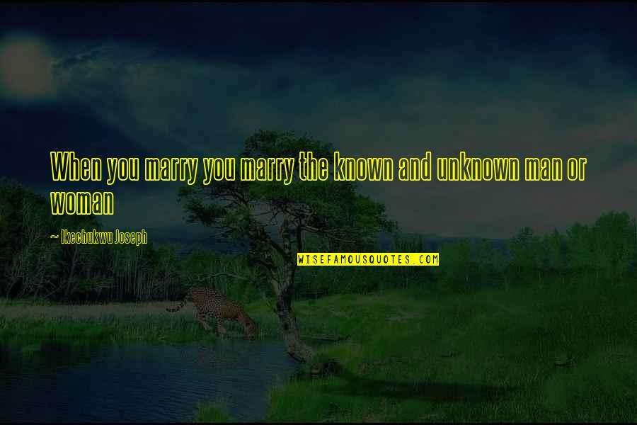 Life And Discovery Quotes By Ikechukwu Joseph: When you marry you marry the known and Life And Discovery Quotes By Ikechukwu Joseph: When you marry you marry the known and